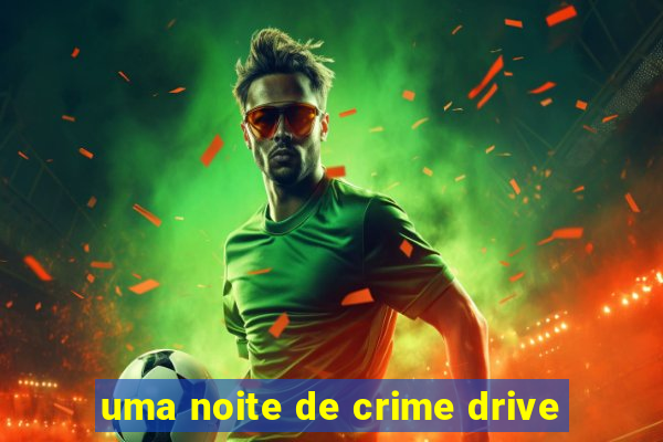 uma noite de crime drive